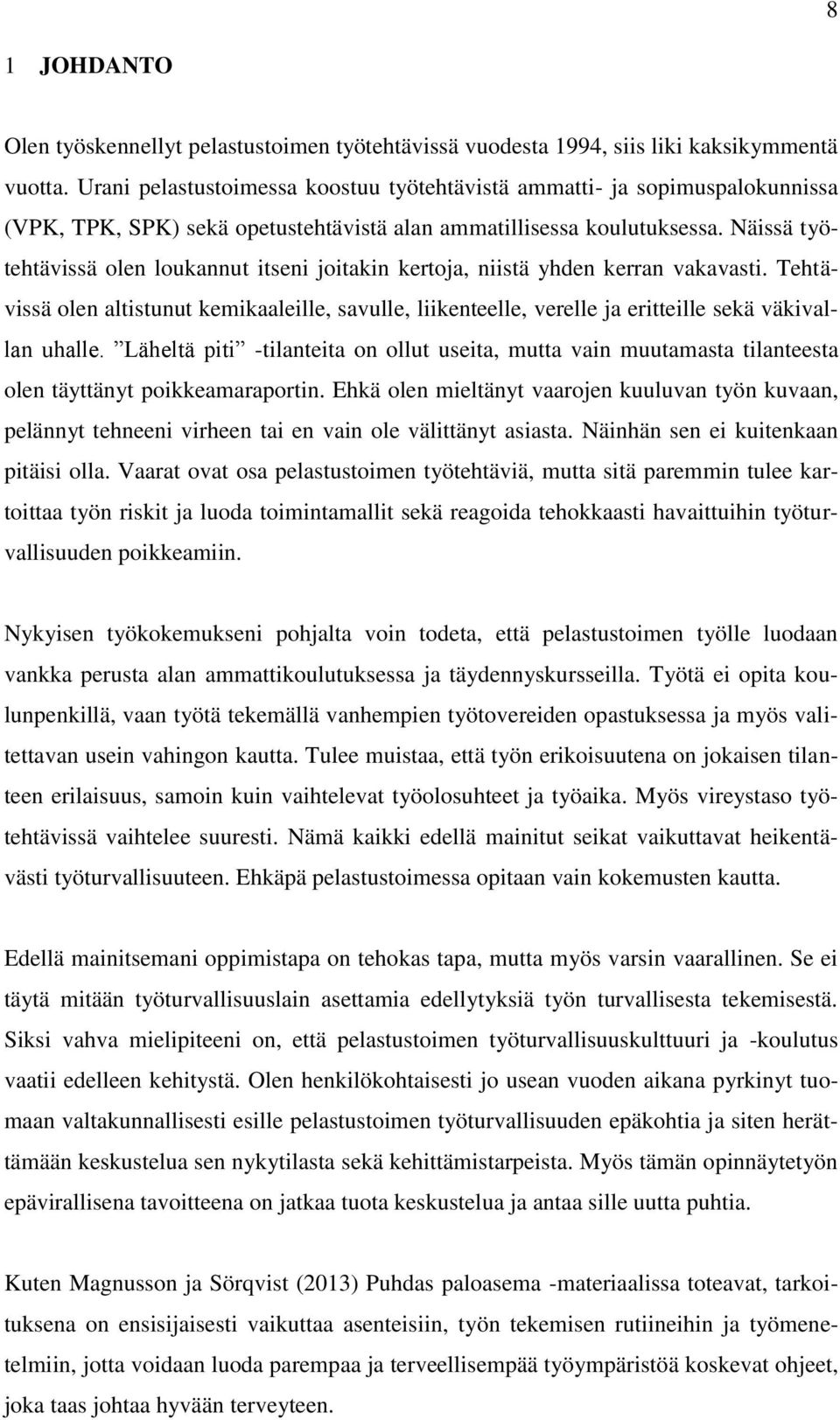 Näissä työtehtävissä olen loukannut itseni joitakin kertoja, niistä yhden kerran vakavasti.