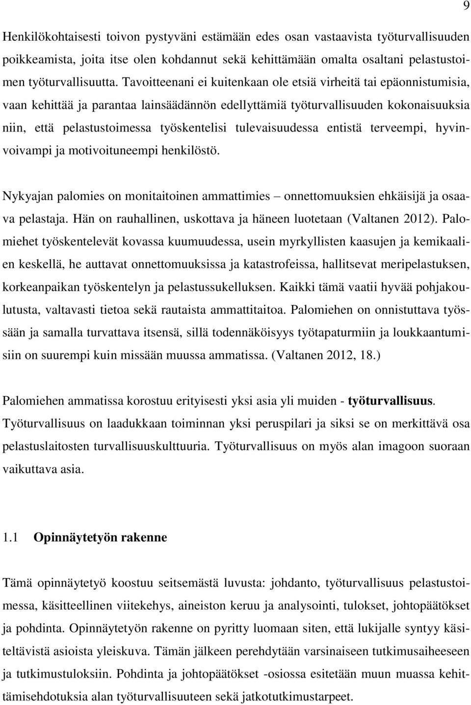 tulevaisuudessa entistä terveempi, hyvinvoivampi ja motivoituneempi henkilöstö. Nykyajan palomies on monitaitoinen ammattimies onnettomuuksien ehkäisijä ja osaava pelastaja.