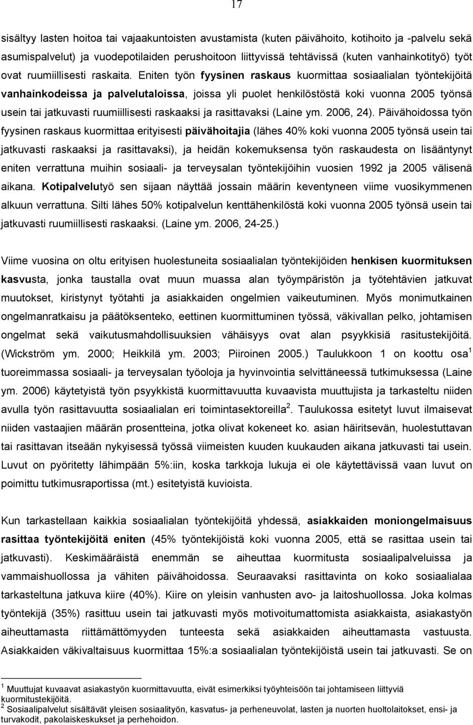 Eniten työn fyysinen raskaus kuormittaa sosiaalialan työntekijöitä vanhainkodeissa ja palvelutaloissa, joissa yli puolet henkilöstöstä koki vuonna 2005 työnsä usein tai jatkuvasti ruumiillisesti