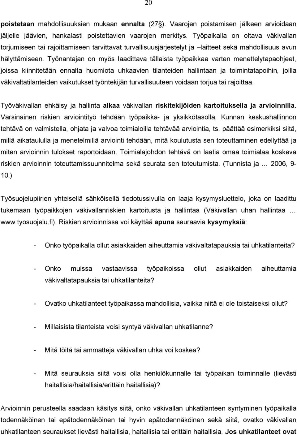 Työnantajan on myös laadittava tällaista työpaikkaa varten menettelytapaohjeet, joissa kiinnitetään ennalta huomiota uhkaavien tilanteiden hallintaan ja toimintatapoihin, joilla väkivaltatilanteiden