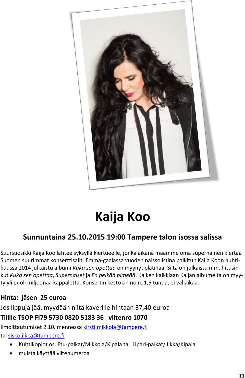 hittisinkut Kuka sen opettaa, Supernaiset ja En pelkää pimeää. Kaiken kaikkiaan Kaijan albumeita on myyty yli puoli miljoonaa kappaletta. Konsertin kesto on noin, 1,5 tuntia, ei väliaikaa.