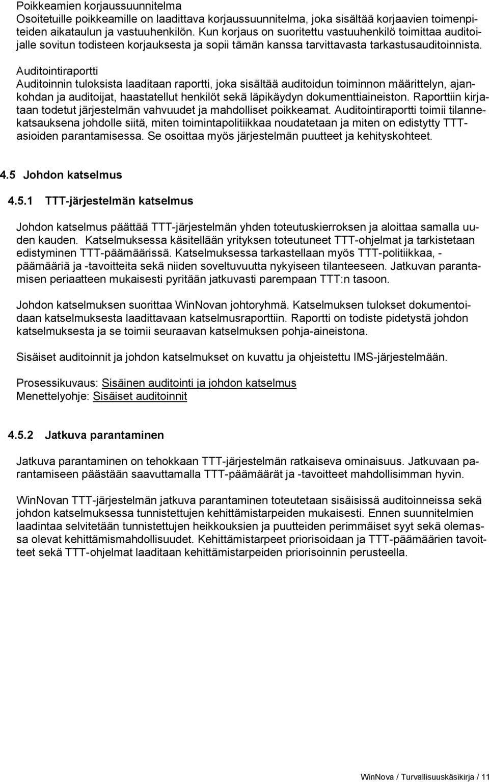 Auditointiraportti Auditoinnin tuloksista laaditaan raportti, joka sisältää auditoidun toiminnon määrittelyn, ajankohdan ja auditoijat, haastatellut henkilöt sekä läpikäydyn dokumenttiaineiston.