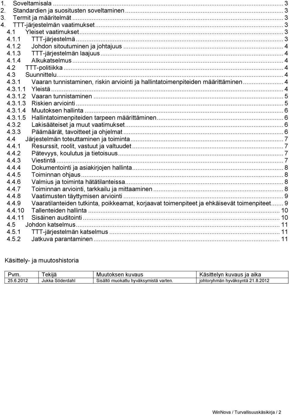 .. 4 4.3.1.1 Yleistä... 4 4.3.1.2 Vaaran tunnistaminen... 5 4.3.1.3 Riskien arviointi... 5 4.3.1.4 Muutoksen hallinta... 6 4.3.1.5 Hallintatoimenpiteiden tarpeen määrittäminen... 6 4.3.2 Lakisääteiset ja muut vaatimukset.