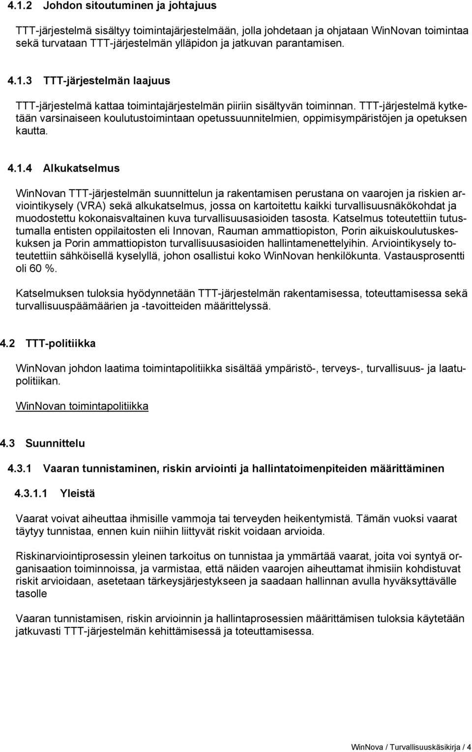 TTT-järjestelmä kytketään varsinaiseen koulutustoimintaan opetussuunnitelmien, oppimisympäristöjen ja opetuksen kautta. 4.1.