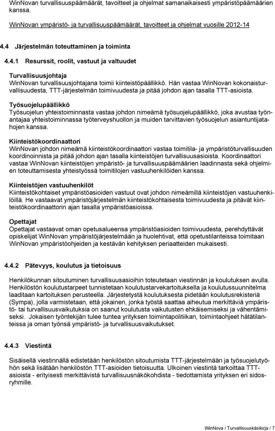 Hän vastaa WinNovan kokonaisturvallisuudesta, TTT-järjestelmän toimivuudesta ja pitää johdon ajan tasalla TTT-asioista.