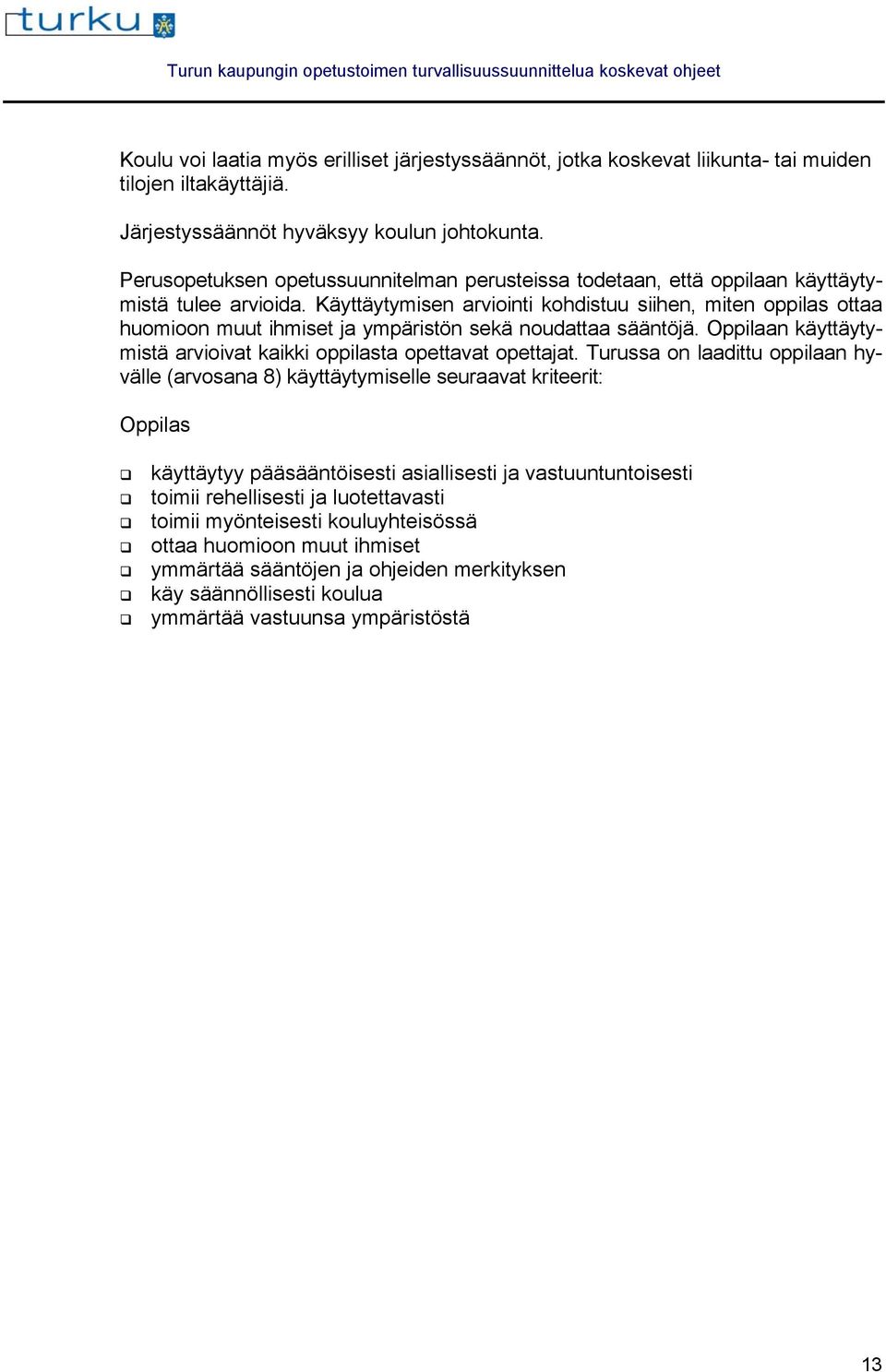 Käyttäytymisen arviointi kohdistuu siihen, miten oppilas ottaa huomioon muut ihmiset ja ympäristön sekä noudattaa sääntöjä. Oppilaan käyttäytymistä arvioivat kaikki oppilasta opettavat opettajat.