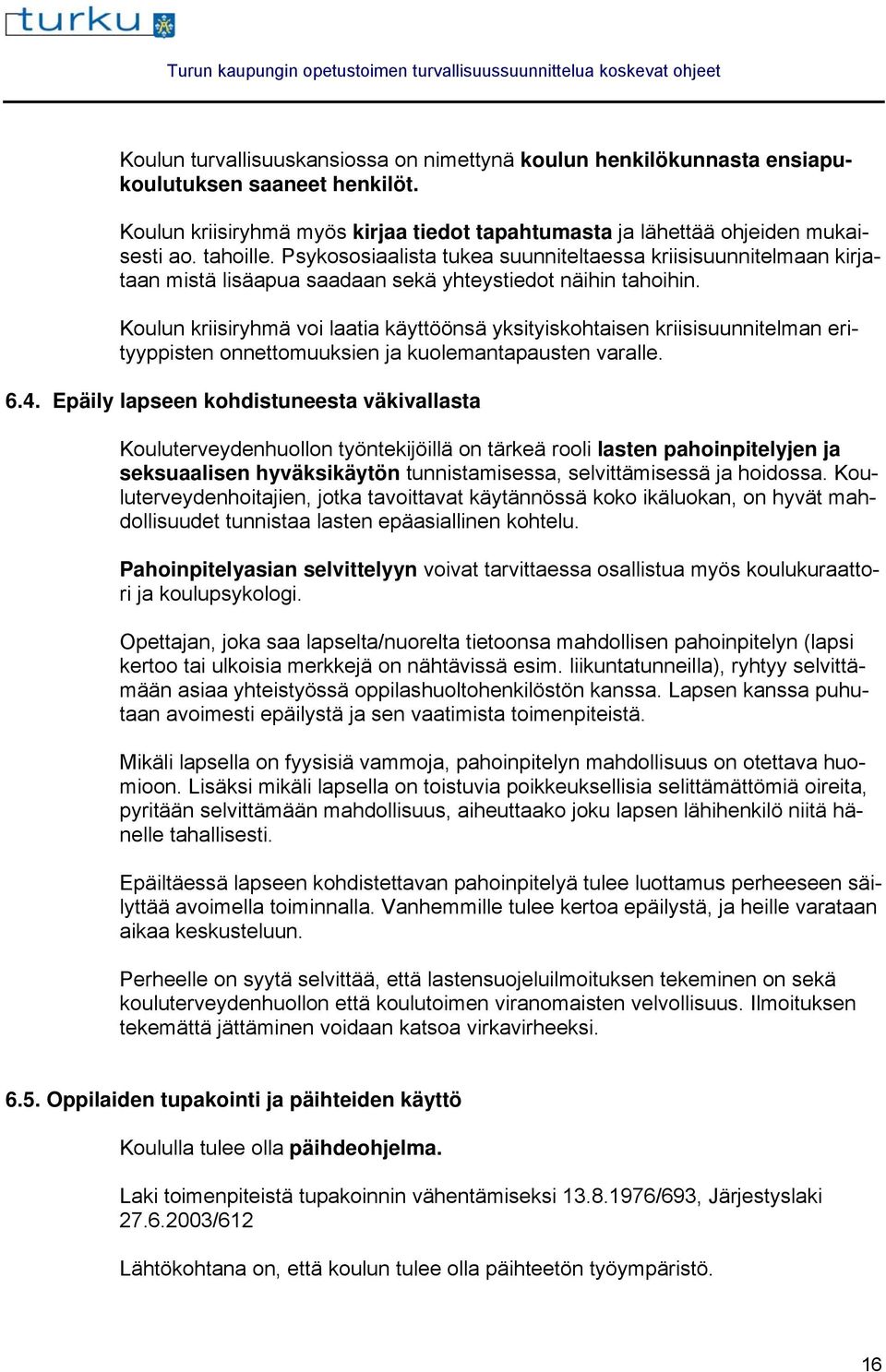 Koulun kriisiryhmä voi laatia käyttöönsä yksityiskohtaisen kriisisuunnitelman erityyppisten onnettomuuksien ja kuolemantapausten varalle. 6.4.