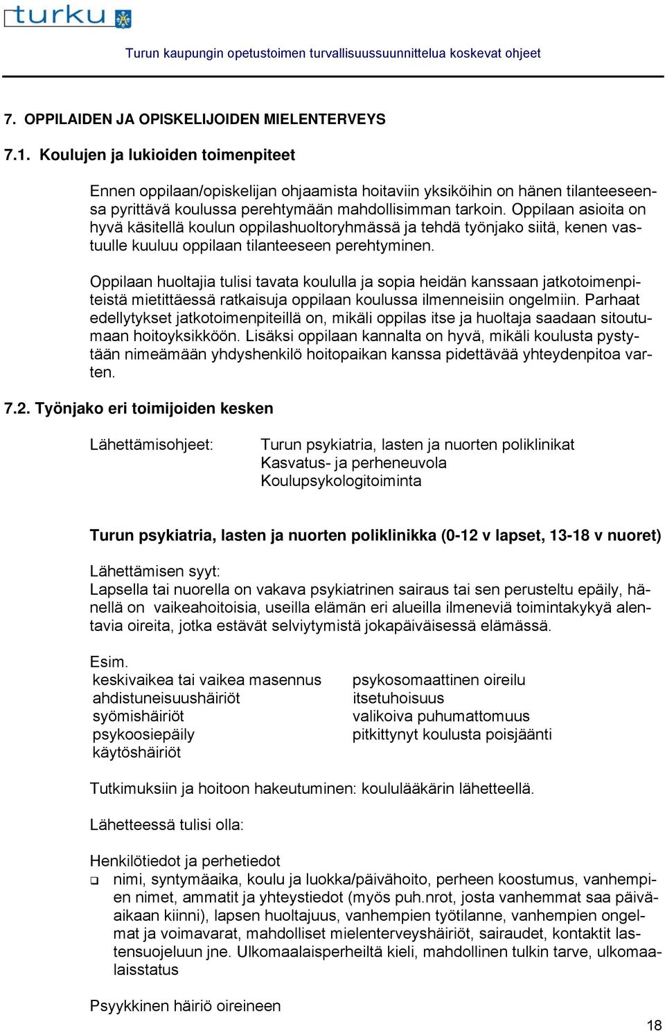 Oppilaan asioita on hyvä käsitellä koulun oppilashuoltoryhmässä ja tehdä työnjako siitä, kenen vastuulle kuuluu oppilaan tilanteeseen perehtyminen.