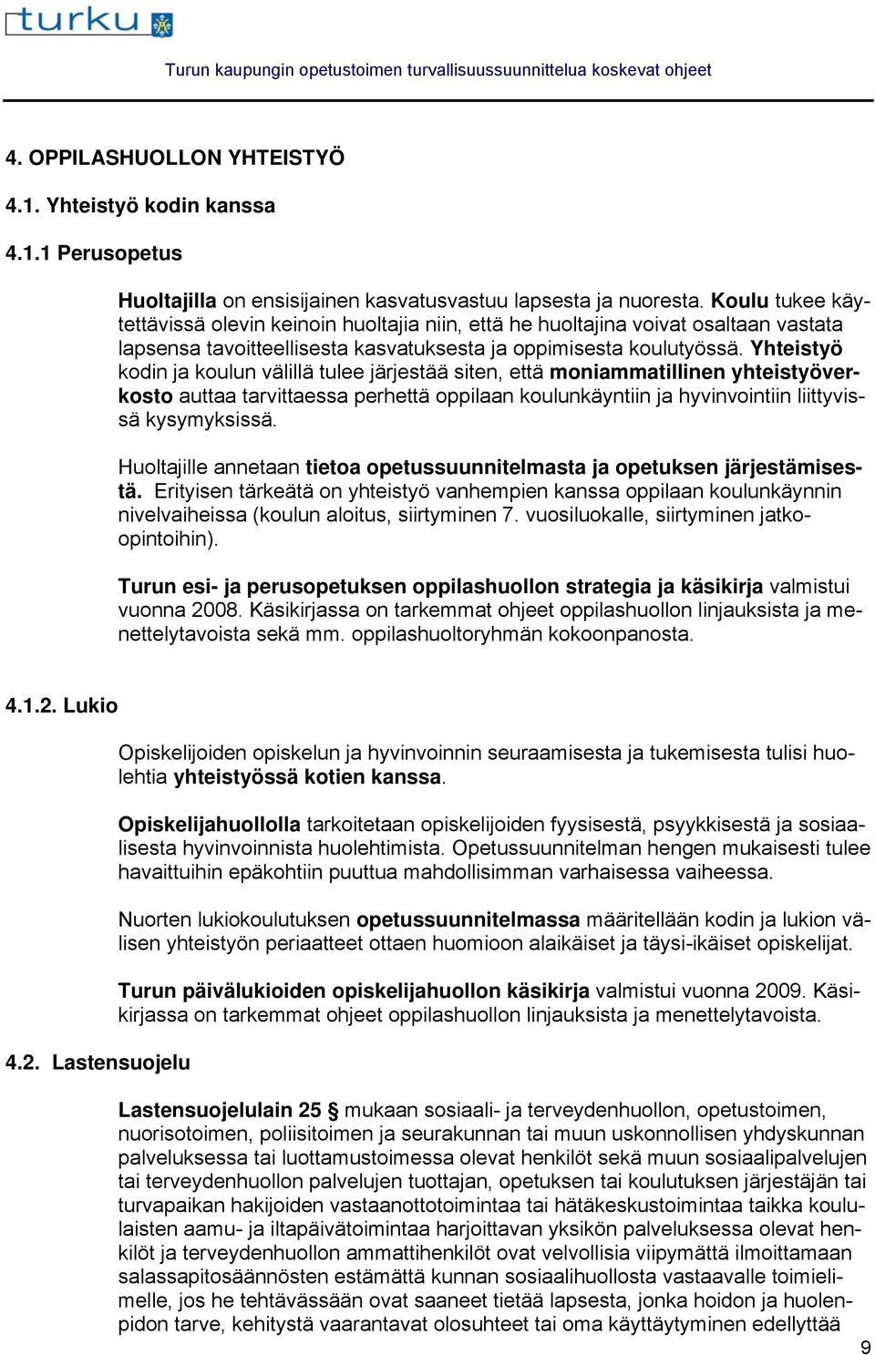 Yhteistyö kodin ja koulun välillä tulee järjestää siten, että moniammatillinen yhteistyöverkosto auttaa tarvittaessa perhettä oppilaan koulunkäyntiin ja hyvinvointiin liittyvissä kysymyksissä.