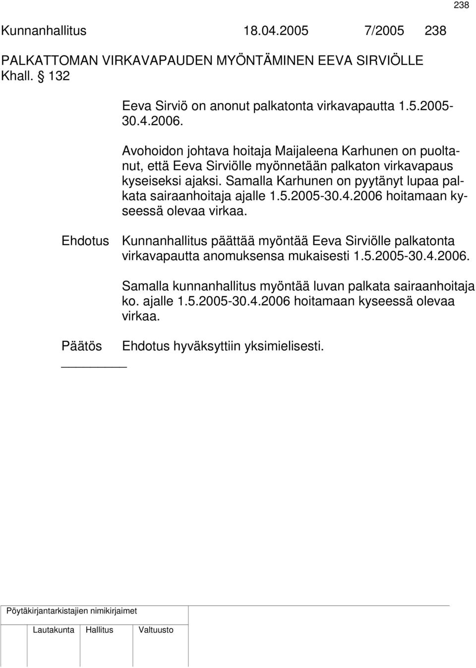 Samalla Karhunen on pyytänyt lupaa palkata sairaanhoitaja ajalle 1.5.2005-30.4.2006 hoitamaan kyseessä olevaa virkaa.
