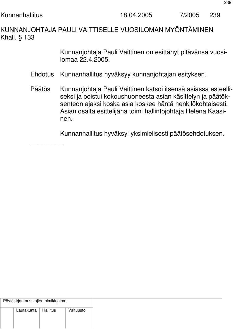 Päätös Kunnanjohtaja Pauli Vaittinen katsoi itsensä asiassa esteelliseksi ja poistui kokoushuoneesta asian käsittelyn ja päätöksenteon