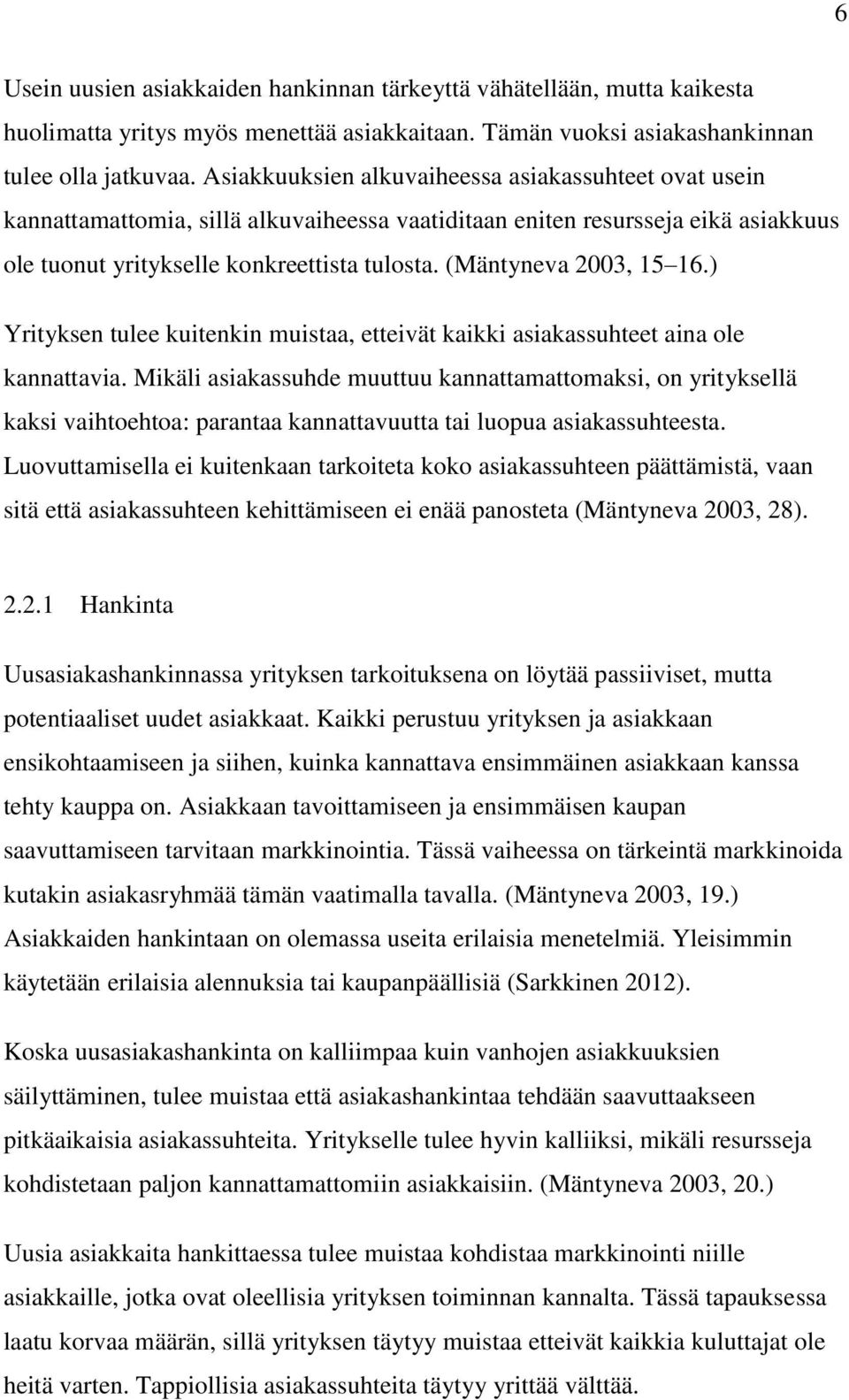 (Mäntyneva 2003, 15 16.) Yrityksen tulee kuitenkin muistaa, etteivät kaikki asiakassuhteet aina ole kannattavia.