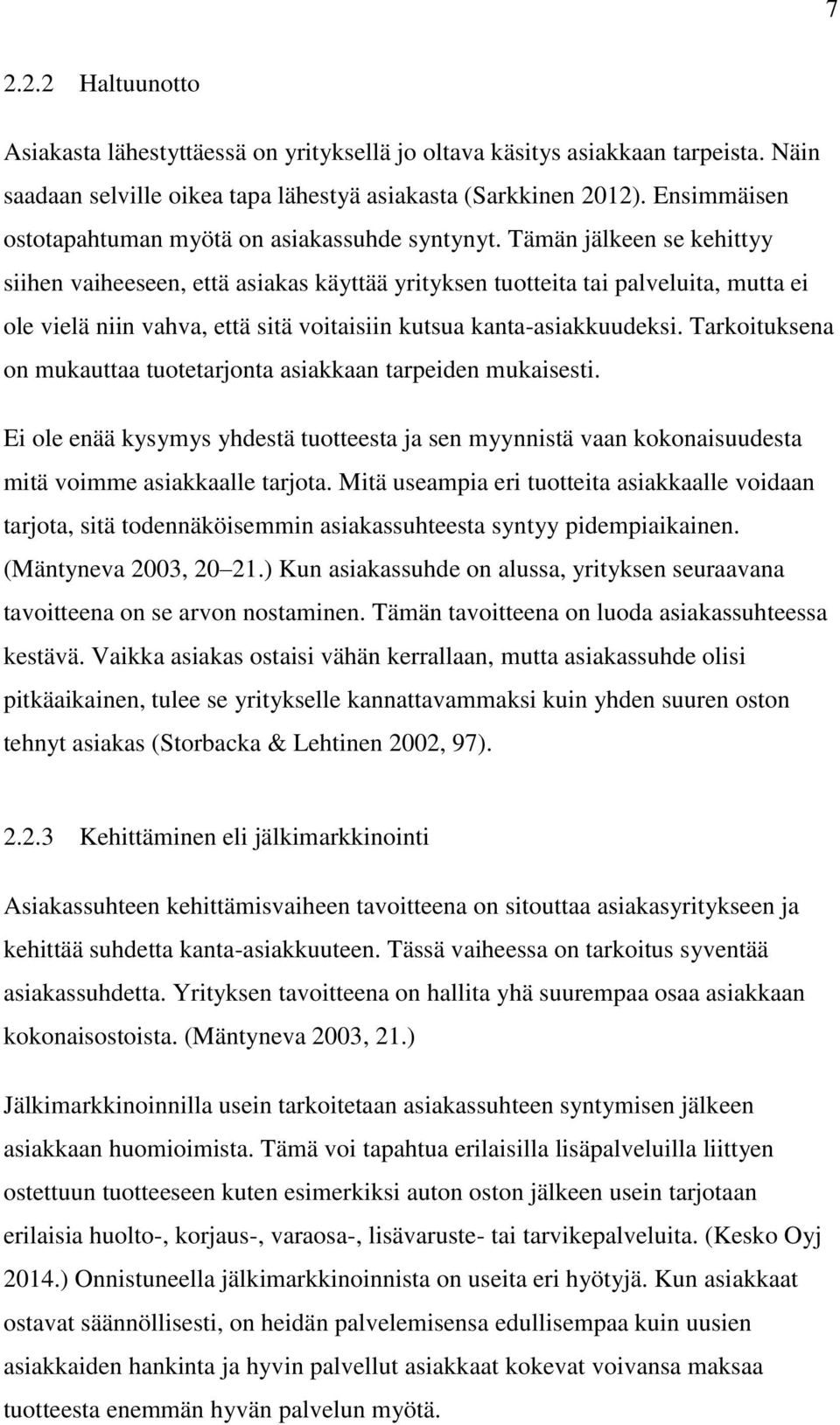 Tämän jälkeen se kehittyy siihen vaiheeseen, että asiakas käyttää yrityksen tuotteita tai palveluita, mutta ei ole vielä niin vahva, että sitä voitaisiin kutsua kanta-asiakkuudeksi.