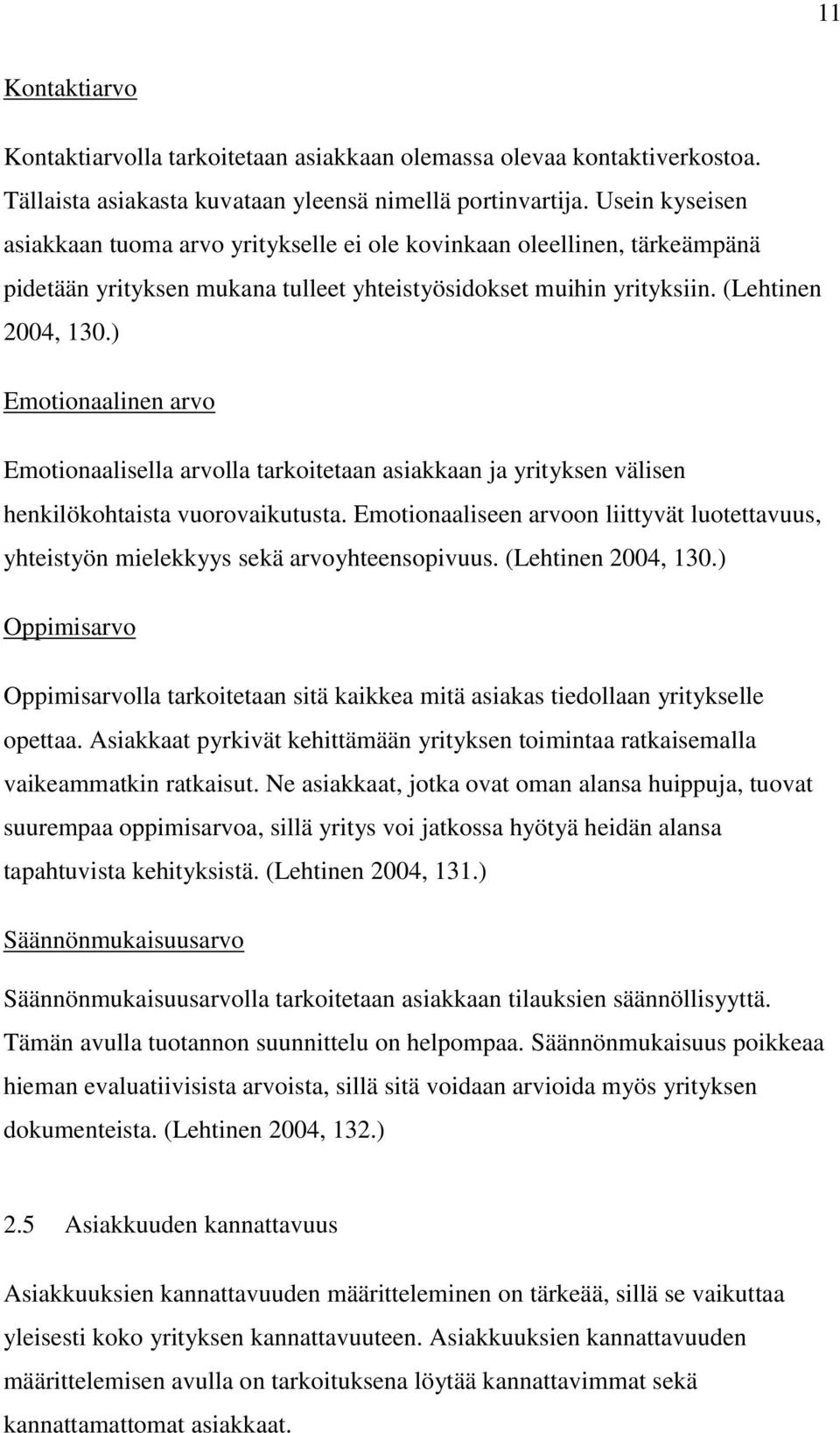 ) Emotionaalinen arvo Emotionaalisella arvolla tarkoitetaan asiakkaan ja yrityksen välisen henkilökohtaista vuorovaikutusta.