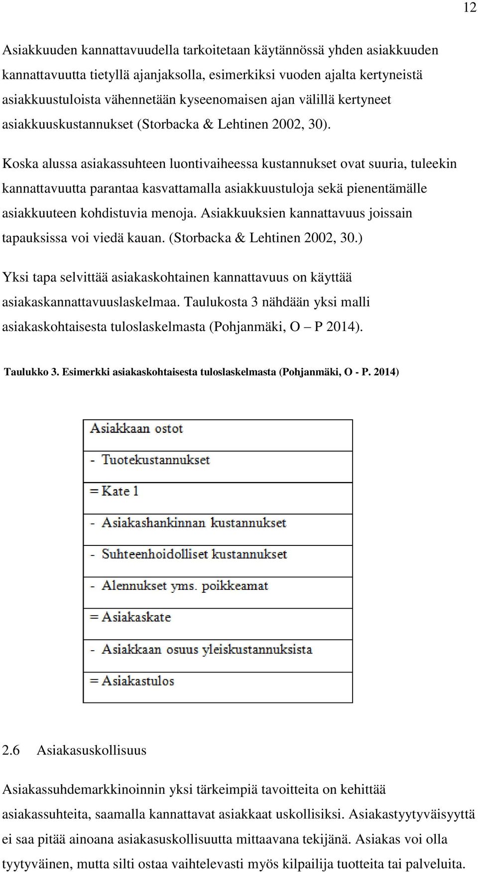 Koska alussa asiakassuhteen luontivaiheessa kustannukset ovat suuria, tuleekin kannattavuutta parantaa kasvattamalla asiakkuustuloja sekä pienentämälle asiakkuuteen kohdistuvia menoja.