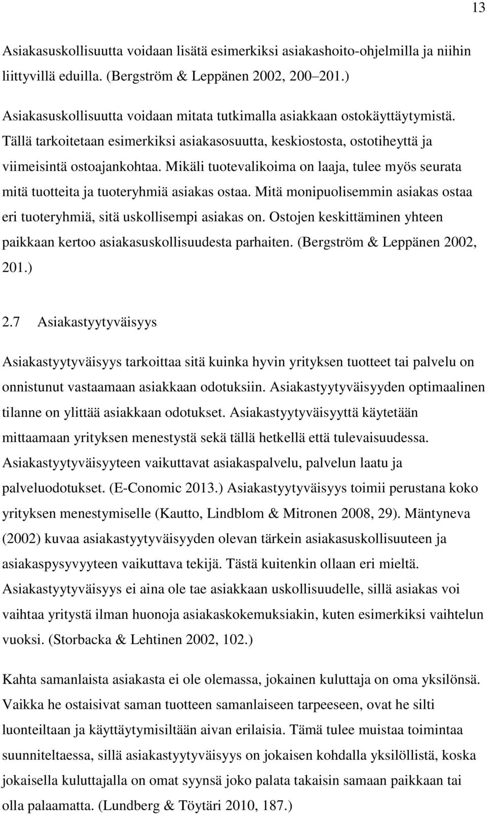 Mikäli tuotevalikoima on laaja, tulee myös seurata mitä tuotteita ja tuoteryhmiä asiakas ostaa. Mitä monipuolisemmin asiakas ostaa eri tuoteryhmiä, sitä uskollisempi asiakas on.