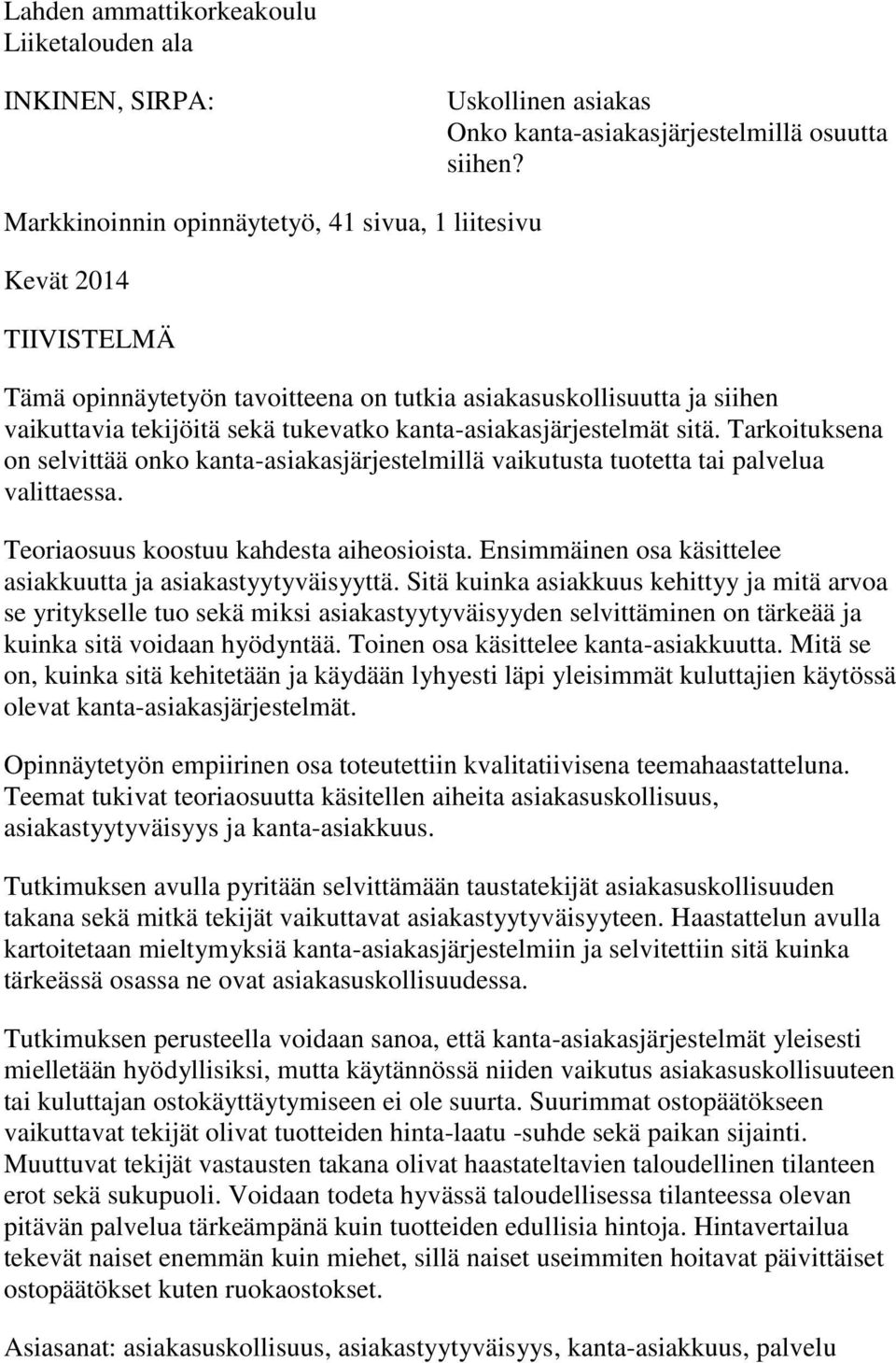 kanta-asiakasjärjestelmät sitä. Tarkoituksena on selvittää onko kanta-asiakasjärjestelmillä vaikutusta tuotetta tai palvelua valittaessa. Teoriaosuus koostuu kahdesta aiheosioista.