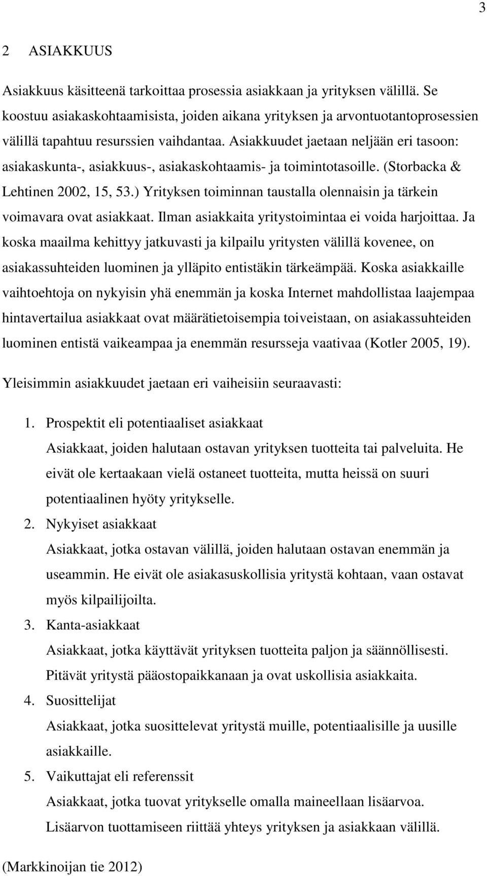 Asiakkuudet jaetaan neljään eri tasoon: asiakaskunta-, asiakkuus-, asiakaskohtaamis- ja toimintotasoille. (Storbacka & Lehtinen 2002, 15, 53.