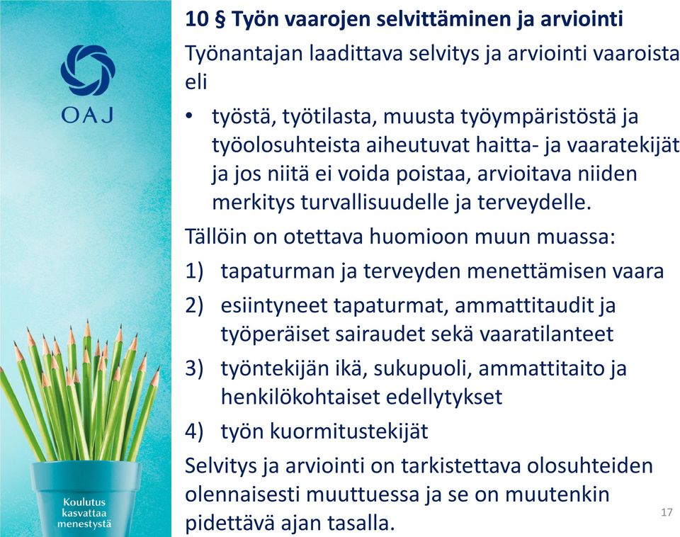 Tällöin on otettava huomioon muun muassa: 1) tapaturman ja terveyden menettämisen vaara 2) esiintyneet tapaturmat, ammattitaudit ja työperäiset sairaudet sekä