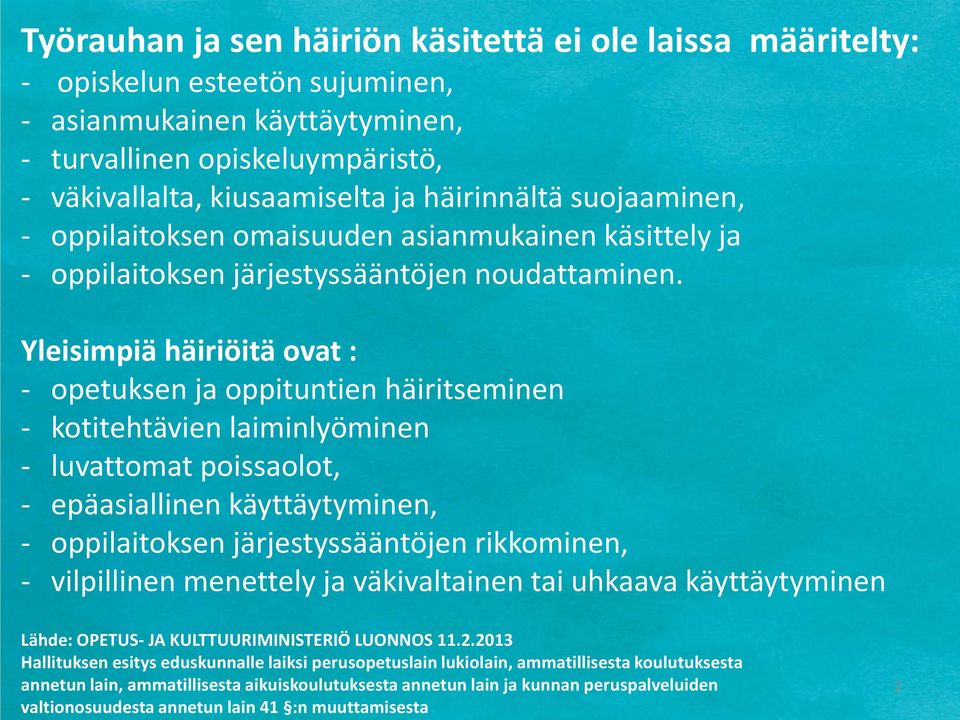 Yleisimpiä häiriöitä ovat : - opetuksen ja oppituntien häiritseminen - kotitehtävien laiminlyöminen - luvattomat poissaolot, - epäasiallinen käyttäytyminen, - oppilaitoksen järjestyssääntöjen