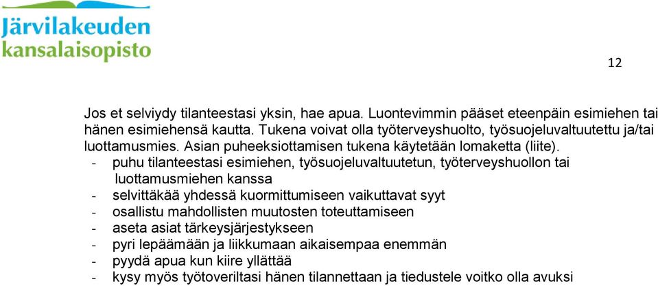 - puhu tilanteestasi esimiehen, työsuojeluvaltuutetun, työterveyshuollon tai luottamusmiehen kanssa - selvittäkää yhdessä kuormittumiseen vaikuttavat syyt -