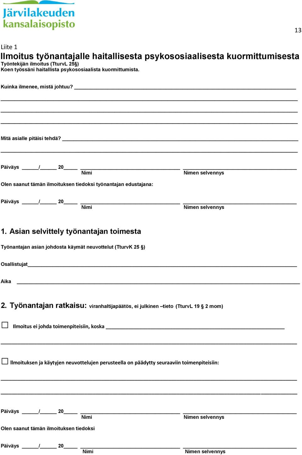 Asian selvittely työnantajan toimesta Työnantajan asian johdosta käymät neuvottelut (TturvK 25 ) Osallistujat Aika 2.