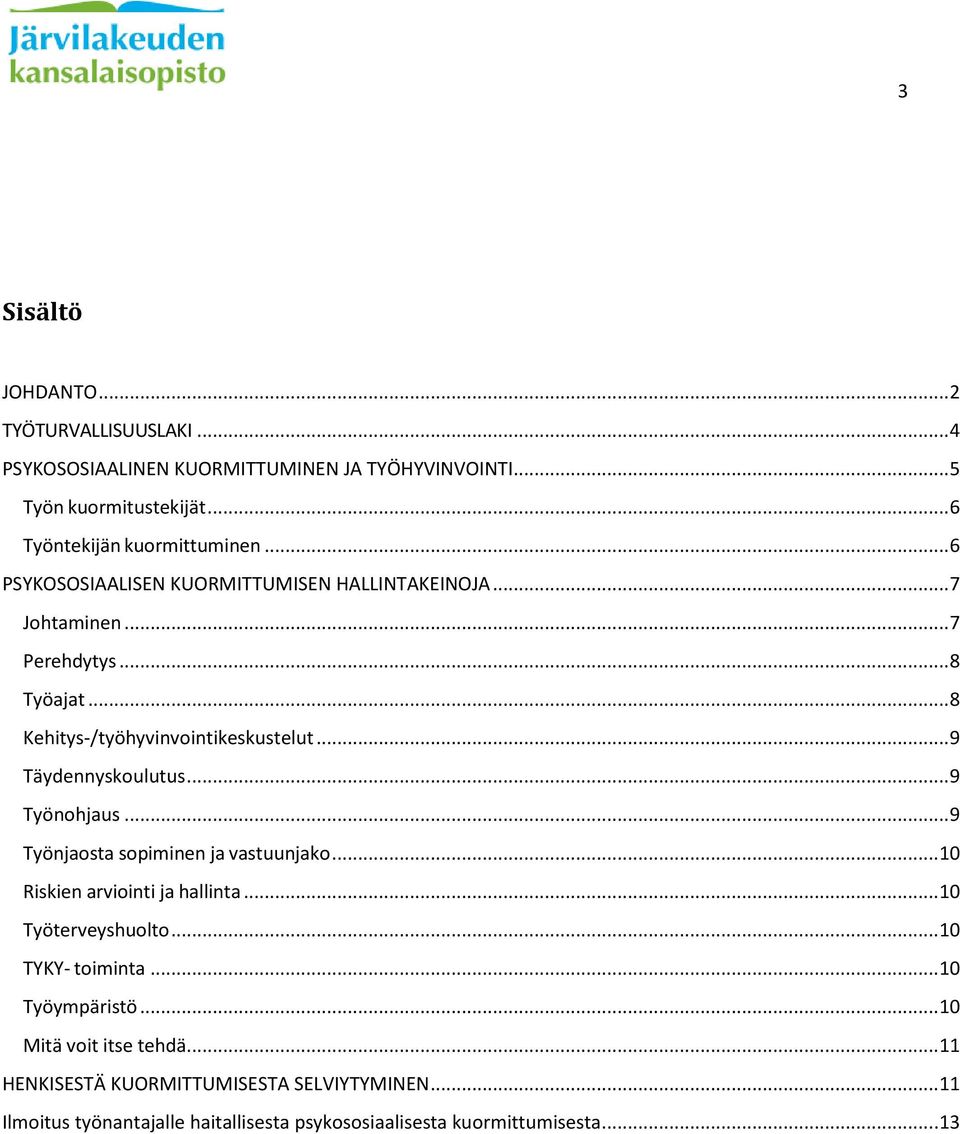 .. 9 Työnohjaus... 9 Työnjaosta sopiminen ja vastuunjako... 10 Riskien arviointi ja hallinta... 10 Työterveyshuolto... 10 TYKY- toiminta... 10 Työympäristö.