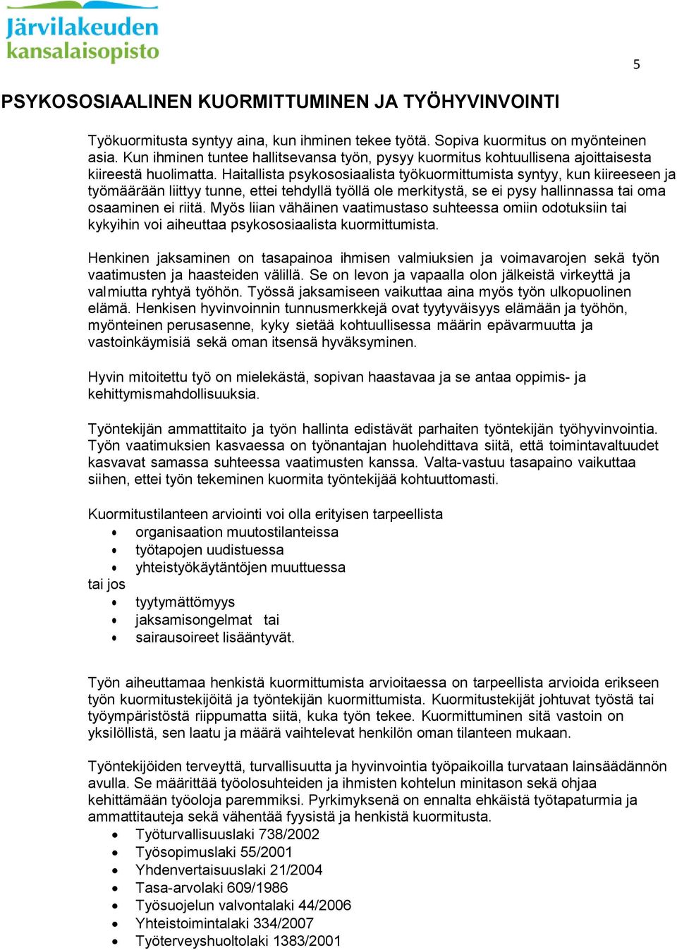 Haitallista psykososiaalista työkuormittumista syntyy, kun kiireeseen ja työmäärään liittyy tunne, ettei tehdyllä työllä ole merkitystä, se ei pysy hallinnassa tai oma osaaminen ei riitä.