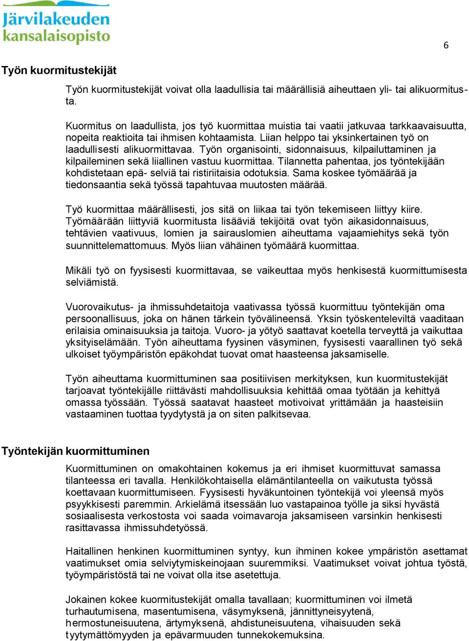 Liian helppo tai yksinkertainen työ on laadullisesti alikuormittavaa. Työn organisointi, sidonnaisuus, kilpailuttaminen ja kilpaileminen sekä liiallinen vastuu kuormittaa.