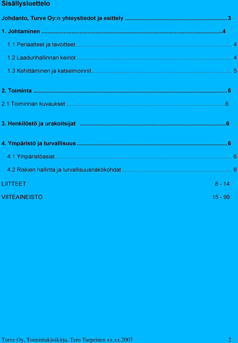 ..6 3. Henkilöstö ja urakoitsijat...6 4. Ympäristö ja turvallisuus... 6 4.