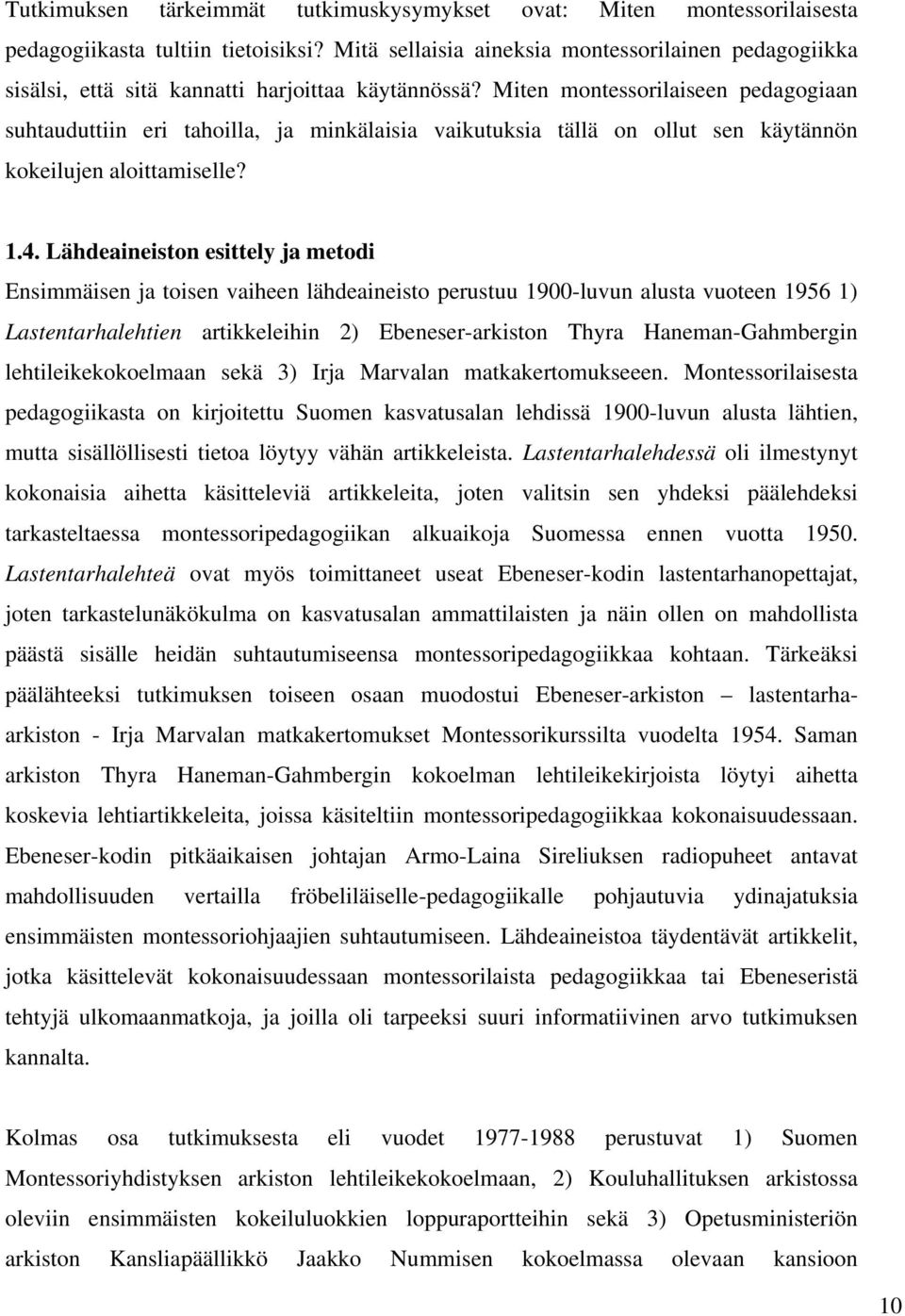 Miten montessorilaiseen pedagogiaan suhtauduttiin eri tahoilla, ja minkälaisia vaikutuksia tällä on ollut sen käytännön kokeilujen aloittamiselle? 1.4.