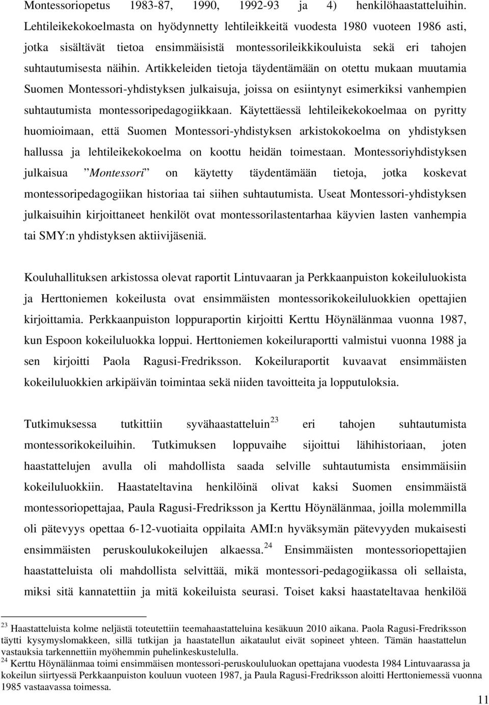 Artikkeleiden tietoja täydentämään on otettu mukaan muutamia Suomen Montessori-yhdistyksen julkaisuja, joissa on esiintynyt esimerkiksi vanhempien suhtautumista montessoripedagogiikkaan.