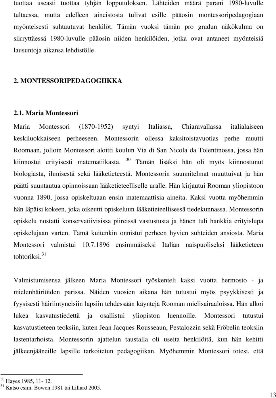 Montessorin ollessa kaksitoistavuotias perhe muutti Roomaan, jolloin Montessori aloitti koulun Via di San Nicola da Tolentinossa, jossa hän kiinnostui erityisesti matematiikasta.