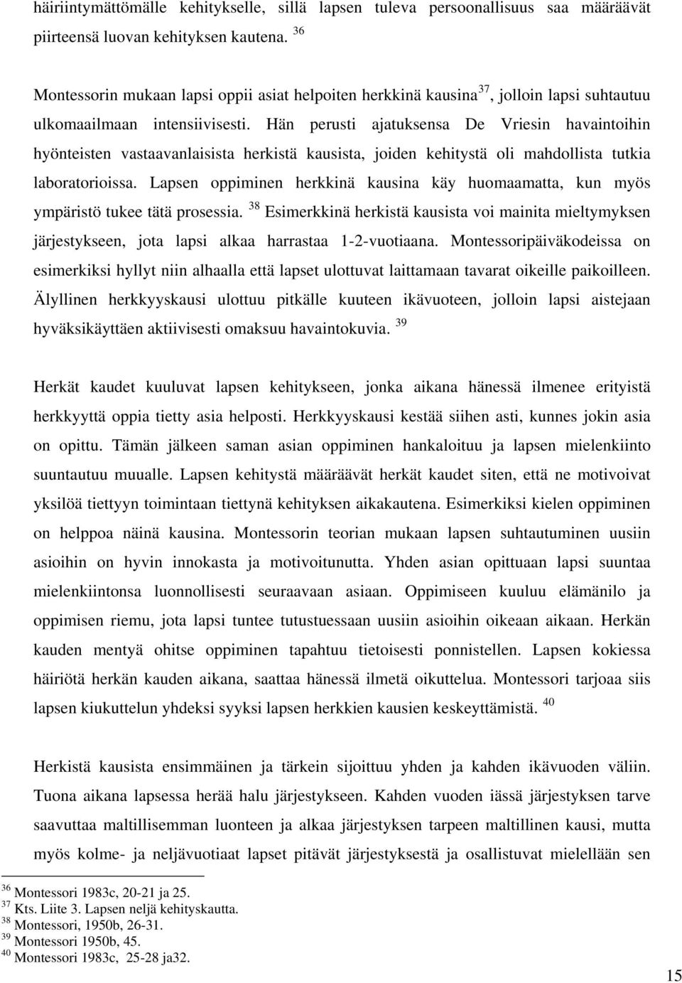 Hän perusti ajatuksensa De Vriesin havaintoihin hyönteisten vastaavanlaisista herkistä kausista, joiden kehitystä oli mahdollista tutkia laboratorioissa.