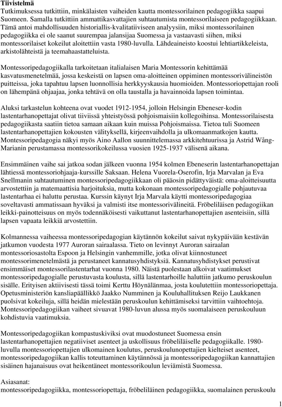 kokeilut aloitettiin vasta 1980-luvulla. Lähdeaineisto koostui lehtiartikkeleista, arkistolähteistä ja teemahaastatteluista.