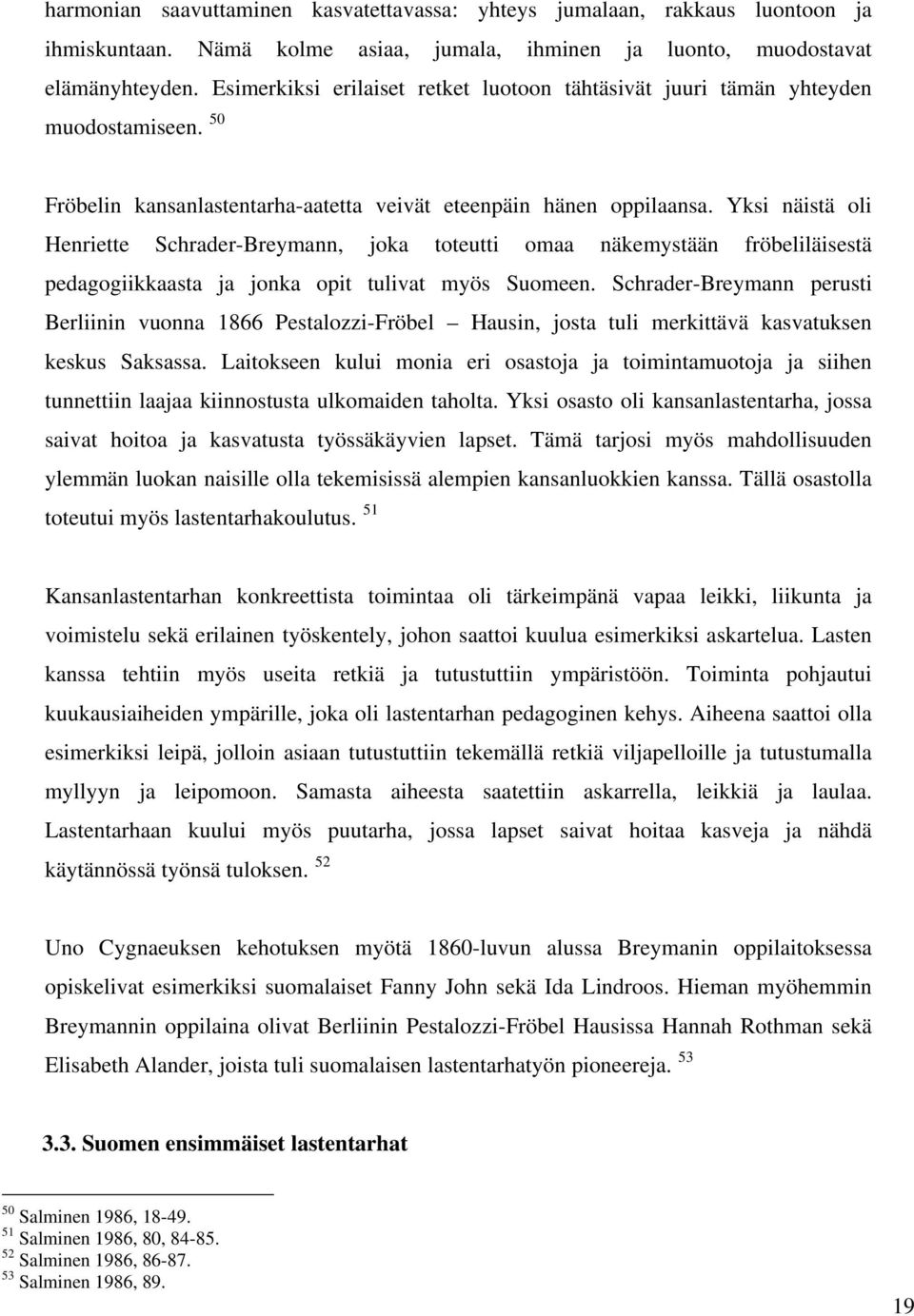 Yksi näistä oli Henriette Schrader-Breymann, joka toteutti omaa näkemystään fröbeliläisestä pedagogiikkaasta ja jonka opit tulivat myös Suomeen.