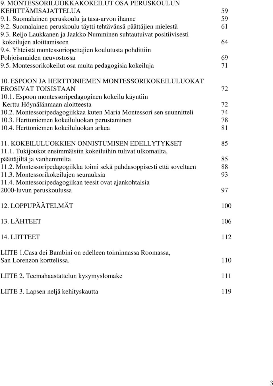 Montessorikokeilut osa muita pedagogisia kokeiluja 71 10. ESPOON JA HERTTONIEMEN MONTESSORIKOKEILULUOKAT EROSIVAT TOISISTAAN 72 10.1. Espoon montessoripedagoginen kokeilu käyntiin Kerttu Höynälänmaan aloitteesta 72 10.