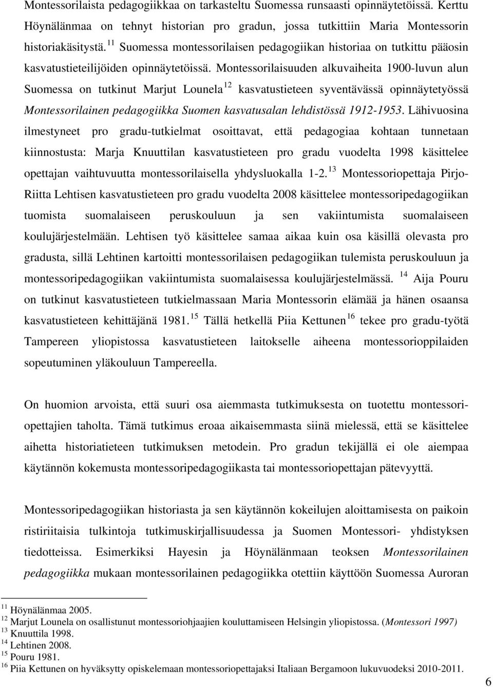 Montessorilaisuuden alkuvaiheita 1900-luvun alun Suomessa on tutkinut Marjut Lounela 12 kasvatustieteen syventävässä opinnäytetyössä Montessorilainen pedagogiikka Suomen kasvatusalan lehdistössä