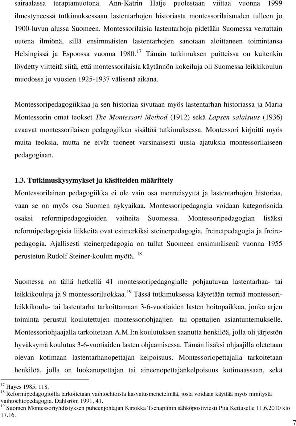 17 Tämän tutkimuksen puitteissa on kuitenkin löydetty viitteitä siitä, että montessorilaisia käytännön kokeiluja oli Suomessa leikkikoulun muodossa jo vuosien 1925-1937 välisenä aikana.