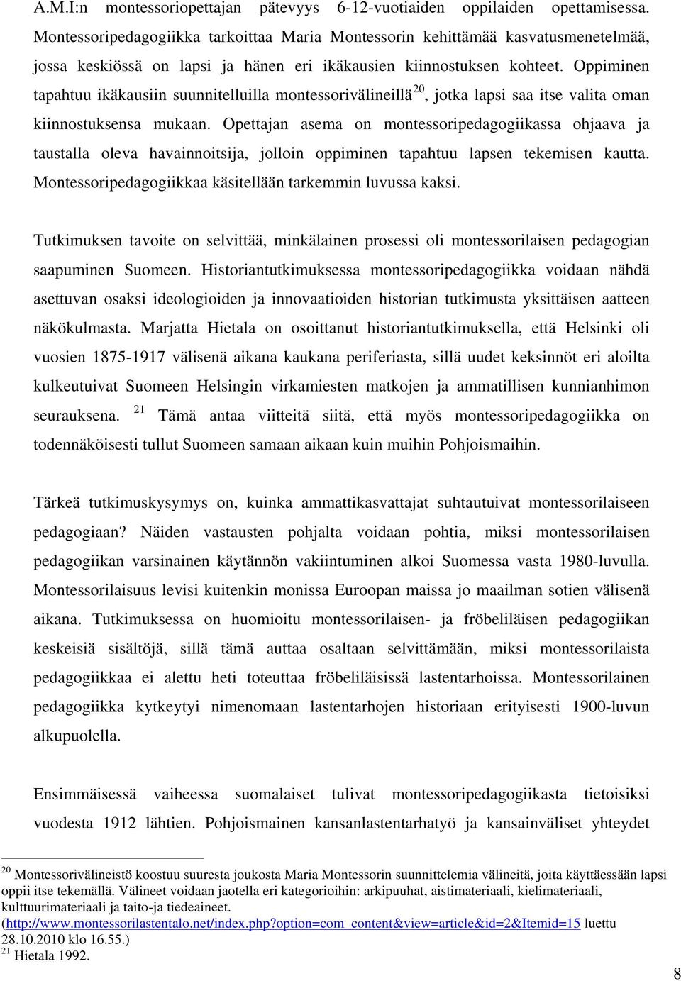 Oppiminen tapahtuu ikäkausiin suunnitelluilla montessorivälineillä 20, jotka lapsi saa itse valita oman kiinnostuksensa mukaan.