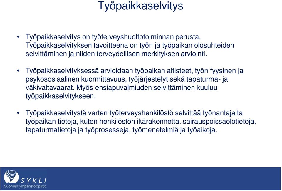 Työpaikkaselvityksessä arvioidaan työpaikan altisteet, työn fyysinen ja psykososiaalinen kuormittavuus, työjärjestelyt sekä tapaturma- ja väkivaltavaarat.