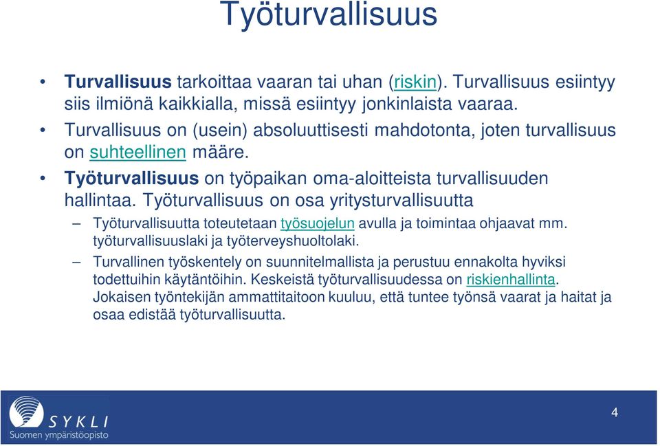 Työturvallisuus on osa yritysturvallisuutta Työturvallisuutta toteutetaan työsuojelun avulla ja toimintaa ohjaavat mm. työturvallisuuslaki ja työterveyshuoltolaki.