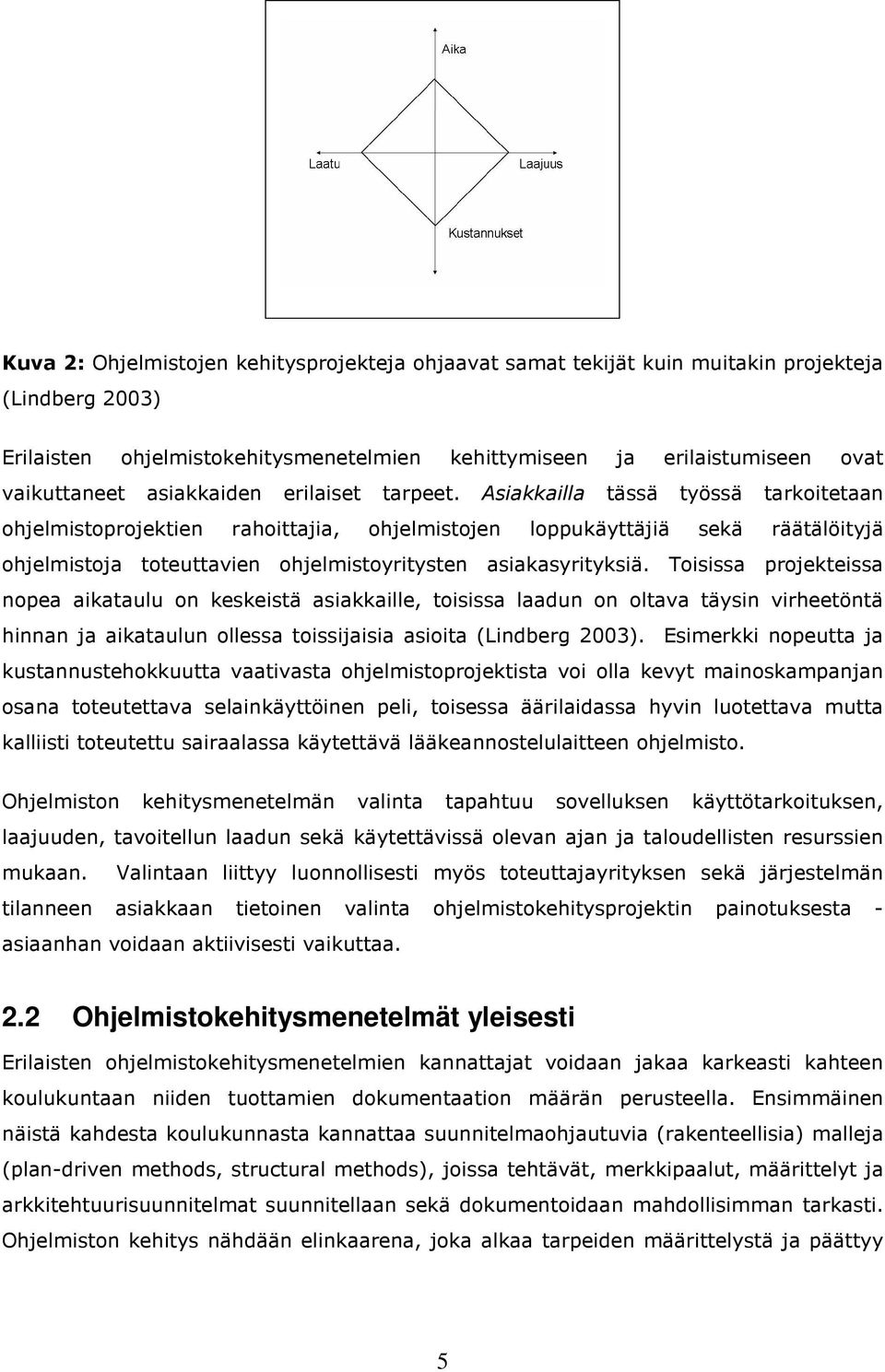 Asiakkailla tässä työssä tarkoitetaan ohjelmistoprojektien rahoittajia, ohjelmistojen loppukäyttäjiä sekä räätälöityjä ohjelmistoja toteuttavien ohjelmistoyritysten asiakasyrityksiä.