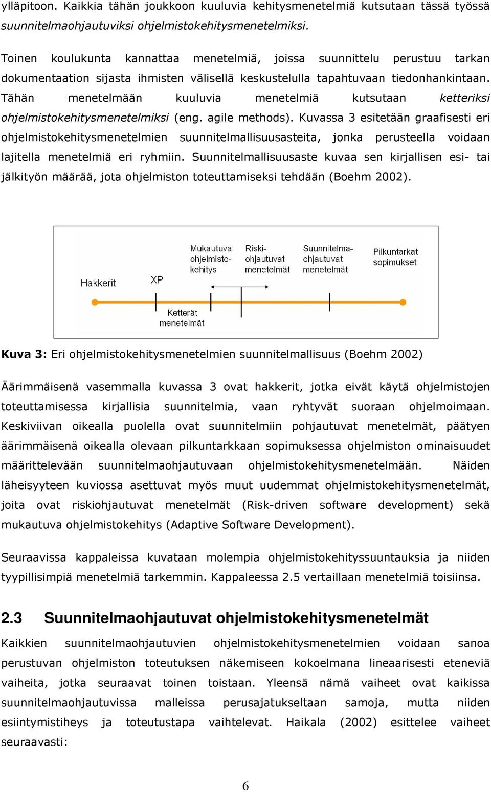 Tähän menetelmään kuuluvia menetelmiä kutsutaan ketteriksi ohjelmistokehitysmenetelmiksi (eng. agile methods).