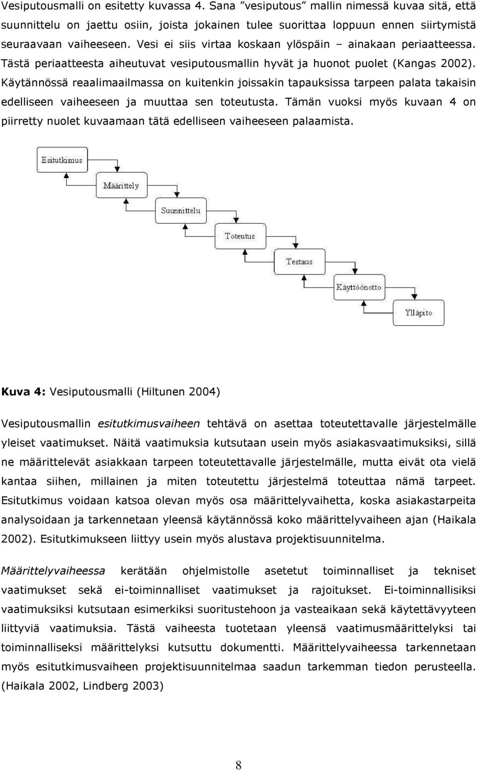 Käytännössä reaalimaailmassa on kuitenkin joissakin tapauksissa tarpeen palata takaisin edelliseen vaiheeseen ja muuttaa sen toteutusta.