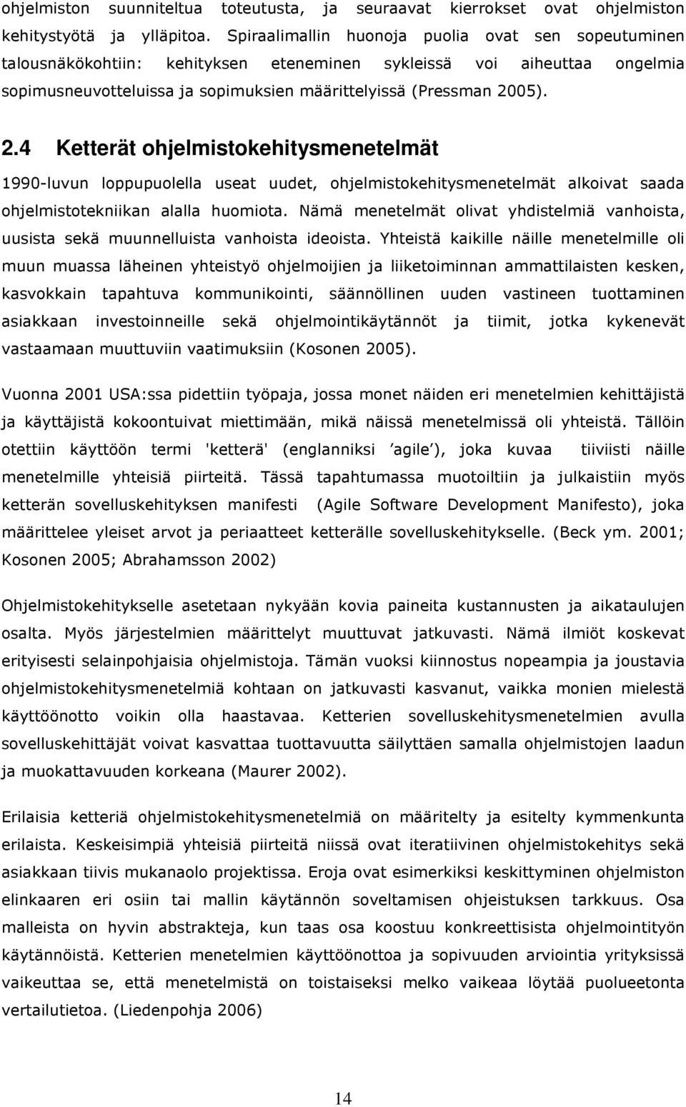 05). 2.4 Ketterät ohjelmistokehitysmenetelmät 1990-luvun loppupuolella useat uudet, ohjelmistokehitysmenetelmät alkoivat saada ohjelmistotekniikan alalla huomiota.