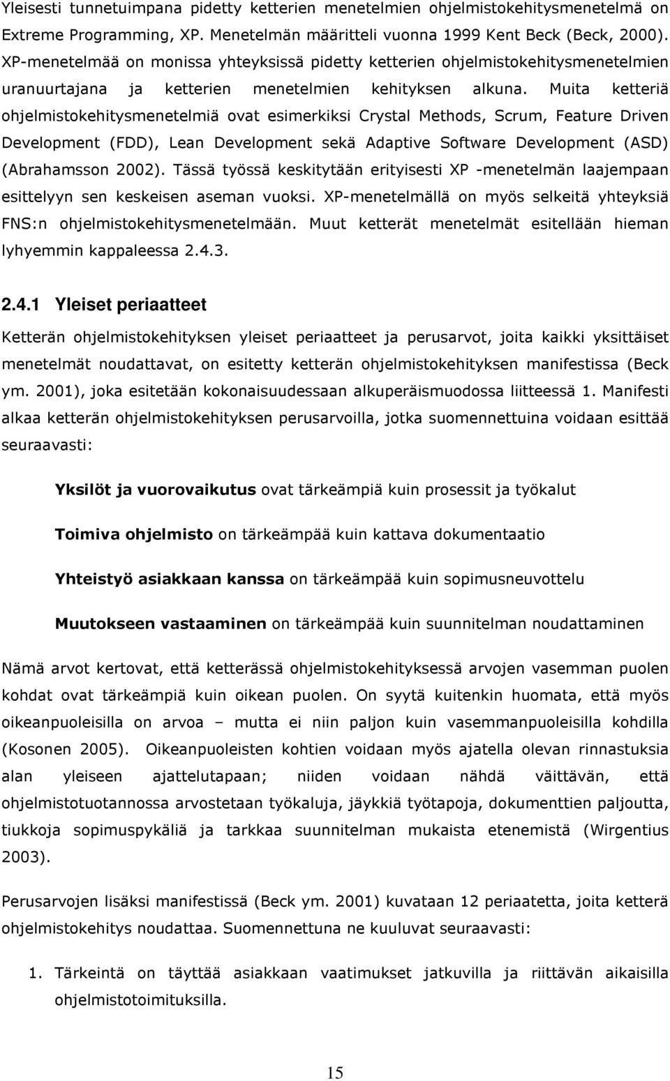 Muita ketteriä ohjelmistokehitysmenetelmiä ovat esimerkiksi Crystal Methods, Scrum, Feature Driven Development (FDD), Lean Development sekä Adaptive Software Development (ASD) (Abrahamsson 2002).