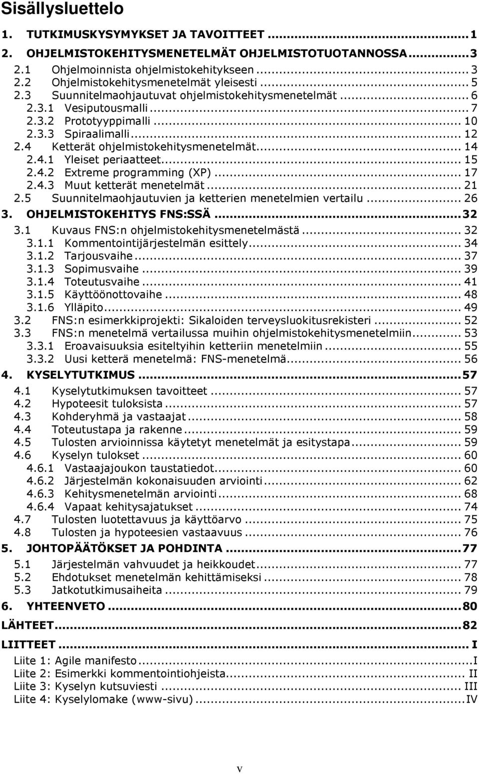 .. 15 2.4.2 Extreme programming (XP)... 17 2.4.3 Muut ketterät menetelmät... 21 2.5 Suunnitelmaohjautuvien ja ketterien menetelmien vertailu... 26 3. OHJELMISTOKEHITYS FNS:SSÄ...32 3.