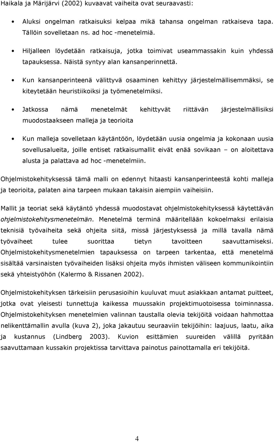 Kun kansanperinteenä välittyvä osaaminen kehittyy järjestelmällisemmäksi, se kiteytetään heuristiikoiksi ja työmenetelmiksi.