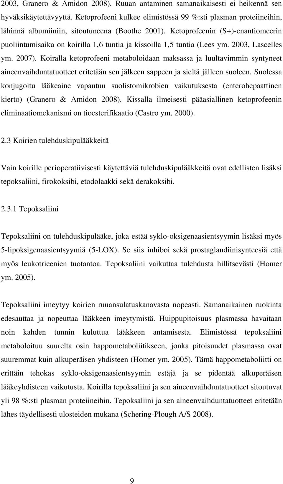 Ketoprofeenin (S+)-enantiomeerin puoliintumisaika on koirilla 1,6 tuntia ja kissoilla 1,5 tuntia (Lees ym. 2003, Lascelles ym. 2007).